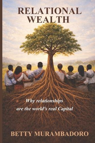 Relational Wealth: Why relationships are the world's real capital