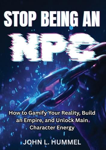 Stop Being an NPC: How to Gamify Your Reality, Build an Empire, and Unlock Main Character Energy