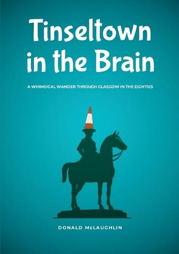 Tinseltown in the Brain: A whimsical wander through Glasgow in the eighties
