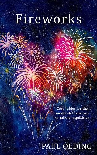 Fireworks: Cosy fables for the moderately curious or mildly inquisitive