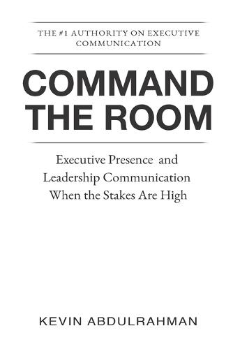 Command the Room: Executive Presence and Leadership Communication When the Stakes Are High