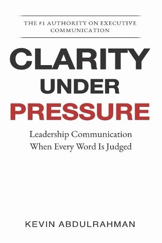 Clarity Under Pressure: Leadership Communication When Every Word Is Judged