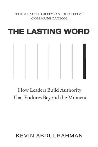 The Lasting Word: How Leaders Build Authority That Endures Beyond the Moment