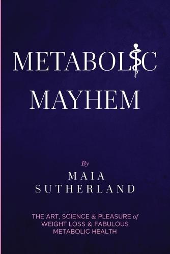 Metabolic Mayhem: The Art, Science & Pleasure of weight loss & Fabulous Metabolic Health