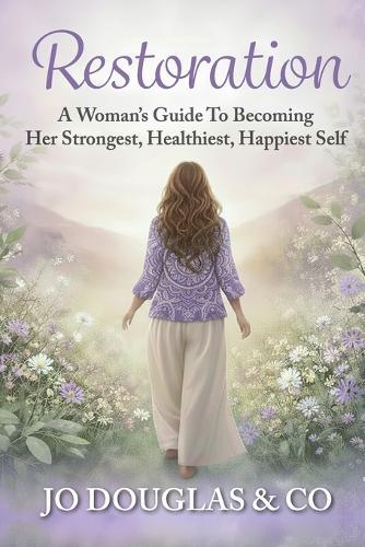 Restoration: A Woman's Guide To Becoming Her Strongest, Happiest, Healthiest Self