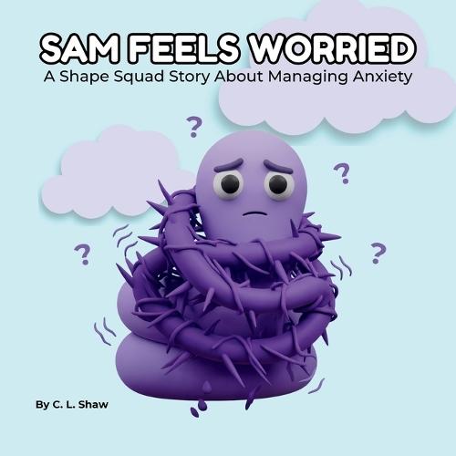 Sam Feels Worried: A Children's Book About Anxiety, Big Feelings, and Emotional Skills (Social Emotional Learning for Kids) (The Shape Squad Series)