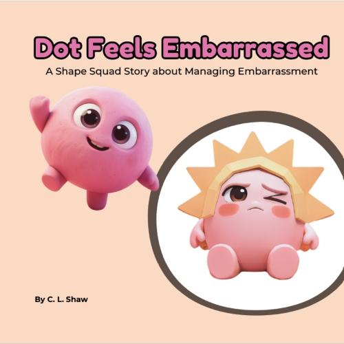 Dot Feels Embarrassed: A Children’s Book About Embarrassment, Big Feelings, and Emotional Skills (Social Emotional Learning for Kids) (The Shape Squad Series)