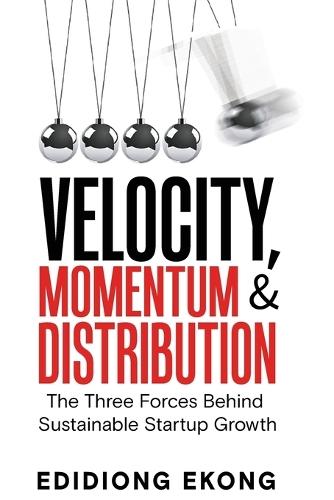 Velocity, Momentum & Distribution: The Three Forces Behind Sustainable Startup Growth