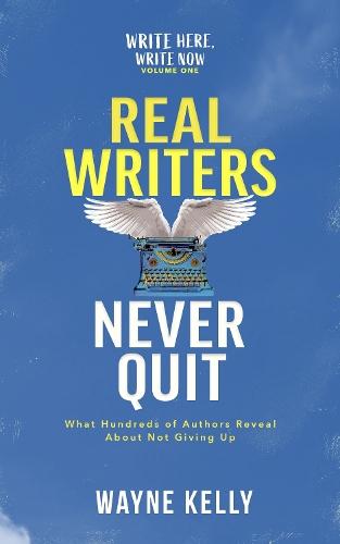 Real Writers Never Quit: What hundreds of authors reveal about not giving up