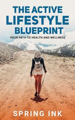The Active Lifestyle Blueprint: Your Path To Health And Wellness