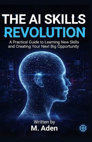 The AI Skills Revolution: A Practical Guide to Learning New Skills and Creating Your Next Big Opportunity: A Practical Guide to Learning New Skills and Creating Your Next Big Opportunity Kindle Edition