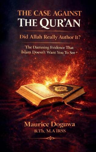 THE CASE AGAINST THE QUR'AN - Did Allah Really Author It?: The Damning Evidence That Islam Doesn't Want You to See