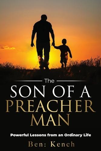 The Son Of A Preacher Man: Powerful Lessons from An Ordinary Life