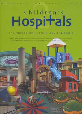 Children's Hospitals: The Future of Healing Environments - Designing the World's Best