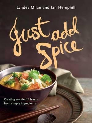 Just Add Spice: Creating Wonderful Feasts from Simple Ingredients
