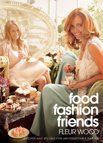 Food Fashion Friends: recipes and styling for unforgettable parties