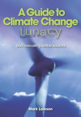 A Guide to Climate Change Lunacy: Bad Forecasting, Terrible Solutions