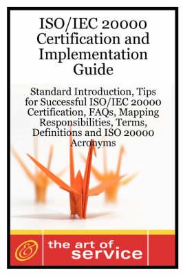 ISO/Iec 20000 Certification and Implementation Guide - Standard Introduction, Tips for Successful ISO/Iec 20000 Certification, FAQs, Mapping Responsib