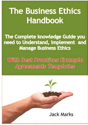 The Business Ethics Handbook: The Complete Knowledge Guide You Need to Understand, Implement and Manage Business Ethics - With Best Practices Exampl