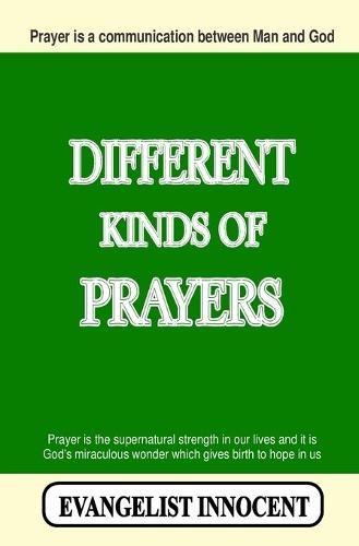 Different Kinds Of Prayers: Prayer is a communication between Man and God. Prayer is the supernatural strength in our lives and it is God's miraculous wonder which gives birth to hope in us.