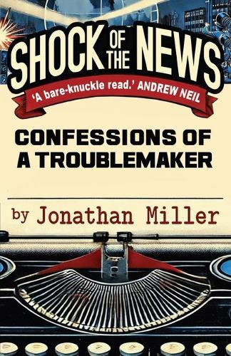 Shock of the News: Confessions of a Troublemaker