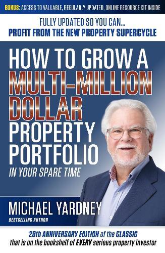 How To Grow a Multi-Million Dollar Property Portfolio: In Your Spare Time Fully Updated So You Can - Profit from the New Property Supercycle