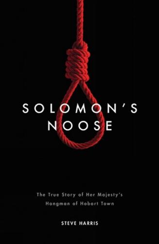 Solomon's Noose: The True Story of Her Majesty's Hangman of Hobart Town