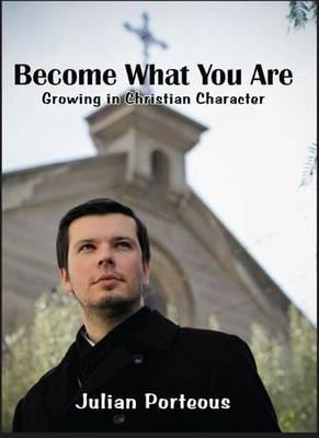 Become What You Are: Growing in Christian Character