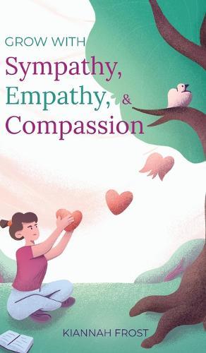 Grow With Sympathy, Empathy, & Compassion: Provide Genuine Support and Witness Profound Recovery