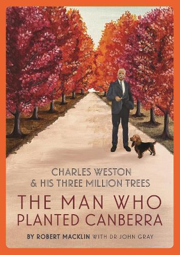 The Man Who Planted Canberra: Charles Weston and His Three Million Trees