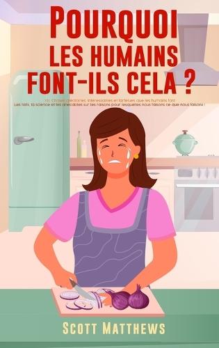 Pourquoi Les Humains Font-Ils Cela ? - 101 Choses aléatoires, intéressantes et farfelues que les humains font - Les faits, la science et les anecdotes sur les raisons pour lesquelles nous faisons ce que nous faisons !