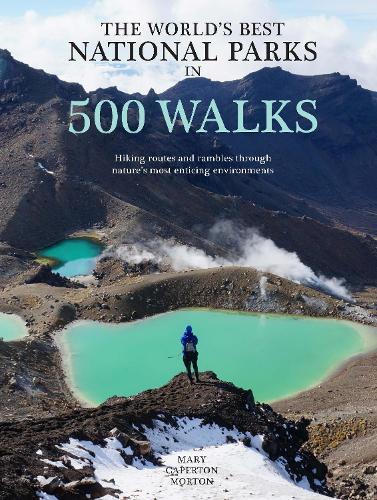 The World’s Best National Parks in 500 Walks: Hiking routes and rambles through nature’s most enticing environments