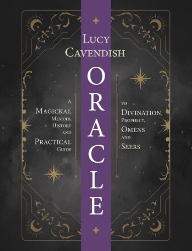 Oracle: a Magickal Memoir: A Practical Guide to Card Reading, Divination, Prophecy, Omens and Seers