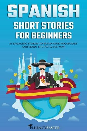 Spanish Short Stories for Beginners: 25 Engaging Short Stories to Build Your Vocabulary and Learn the Fast & Fun Way! (Spanish Made Easy)