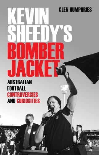 Kevin Sheedy's Bomber Jacket: Australian Football's controversies and curiosities