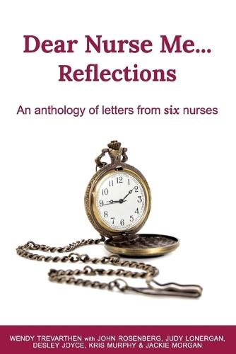 Dear Nurse Me...: Reflections - An anthology of letters from six nurses