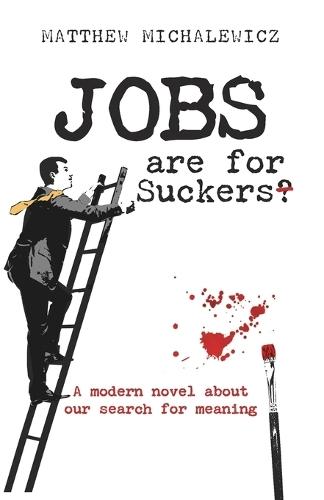 Jobs are for Suckers: A modern novel about our search for meaning