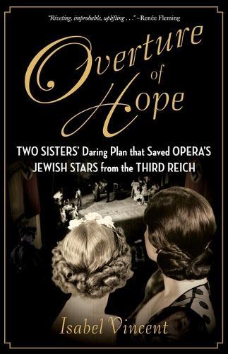 Overture of Hope: Two Sisters Daring Plan That Saved Opera's Jewish Stars from the Third Reich
