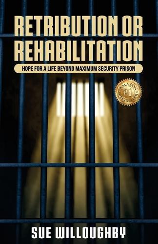Retribution or Rehabilitation: Hope for a Life Beyond Maximum Security Prison