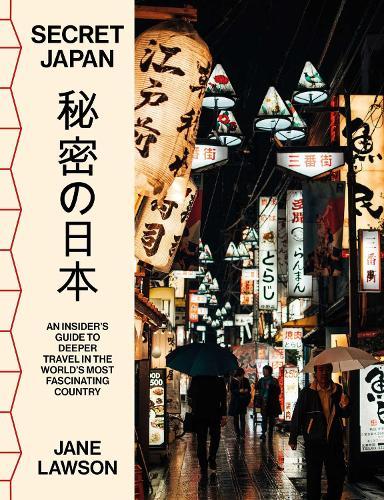 Secret Japan: An insider's guide to deeper travel in the world's most fascinating country