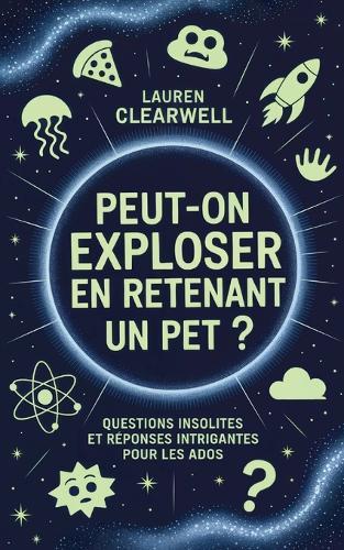 Peut-on exploser en retenant un pet?: Questions insolites et réponses intrigantes pour les ados
