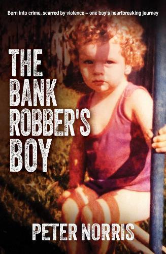 The Bank Robber's Boy: Born into crime, scarred by violence—one boy's heartbreaking journey.