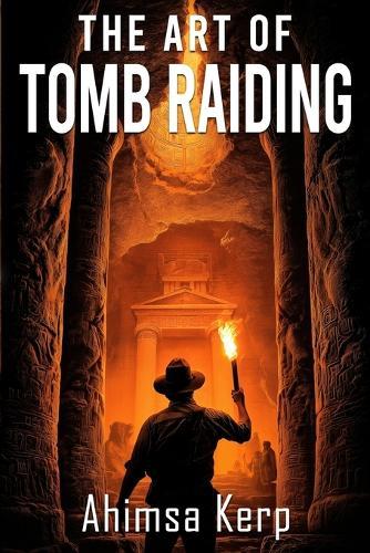 The Art Of Tomb Raiding: An Archaeological Thriller