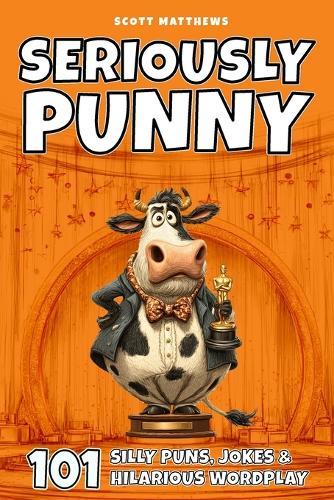 Seriously Punny - 101 Silly Puns, Jokes & Hilarious Wordplay