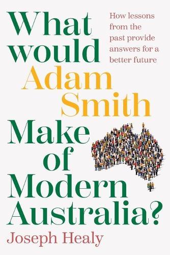 What Would Adam Smith Make of Modern Australia?: How lessons from the past provide answers for a better future