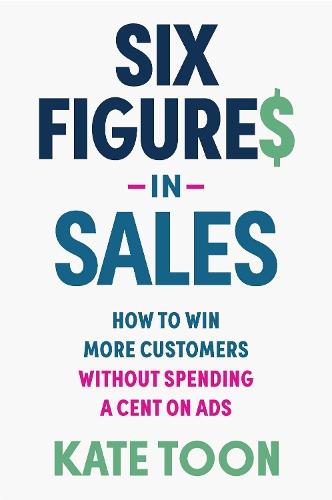 Six Figures in Sales: How to win more customers without spending a cent on ads
