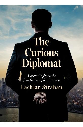 The Curious Diplomat: A memoir from the frontlines of diplomacy
