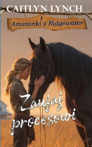 Zaufaj procesowi: Odwaga to zaufanie - sobie, koniowi, milości.