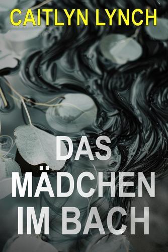 Das Mädchen im Bach: Ein fesselnder, australischer Kleinstadtthriller voller tödlicher Geheimnisse und gefährlicher Anziehung