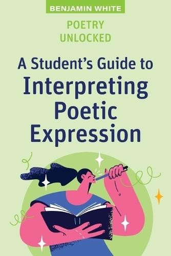 Poetry Unlocked: A Student's Guide to Interpreting Poetic Expression